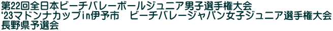 第22回全日本ビーチバレーボールジュニア男子選手権大会 ‘23マドンナカップin伊予市　ビーチバレージャパン女子ジュニア選手権大会 長野県予選会